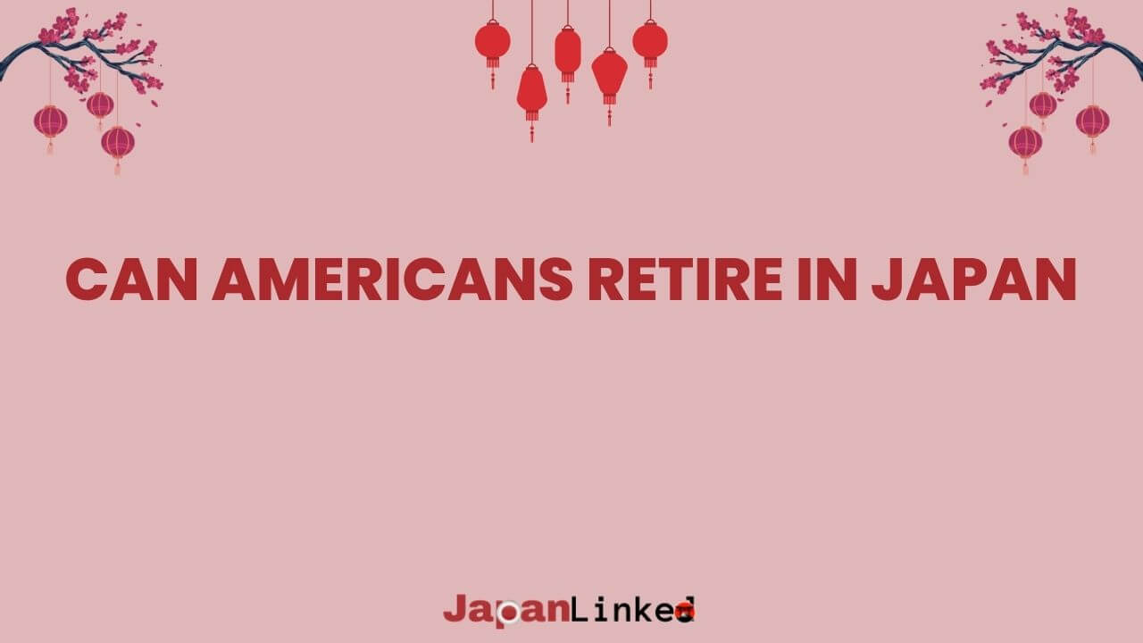Can Americans Retire in Japan? Your Guide Retiring in the Land of the Rising Sun