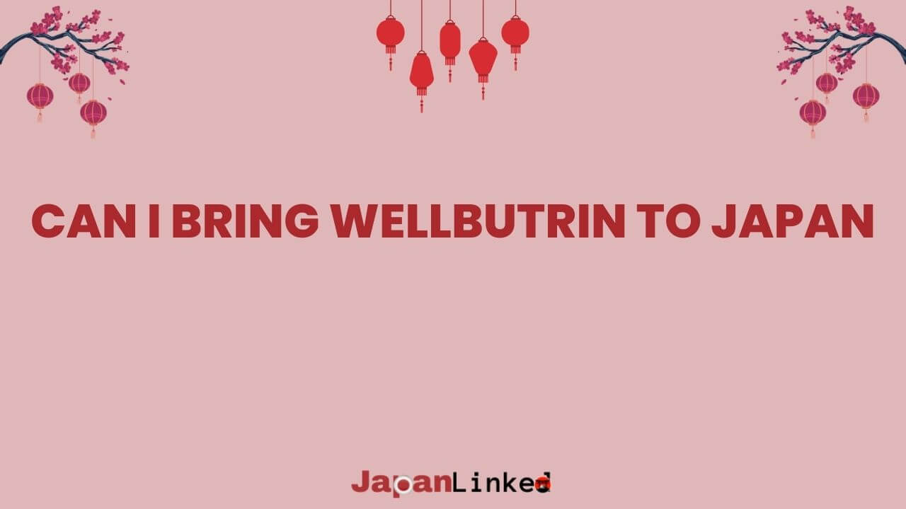 Can I Bring Wellbutrin to Japan? Your Essential Guide to Medication Laws