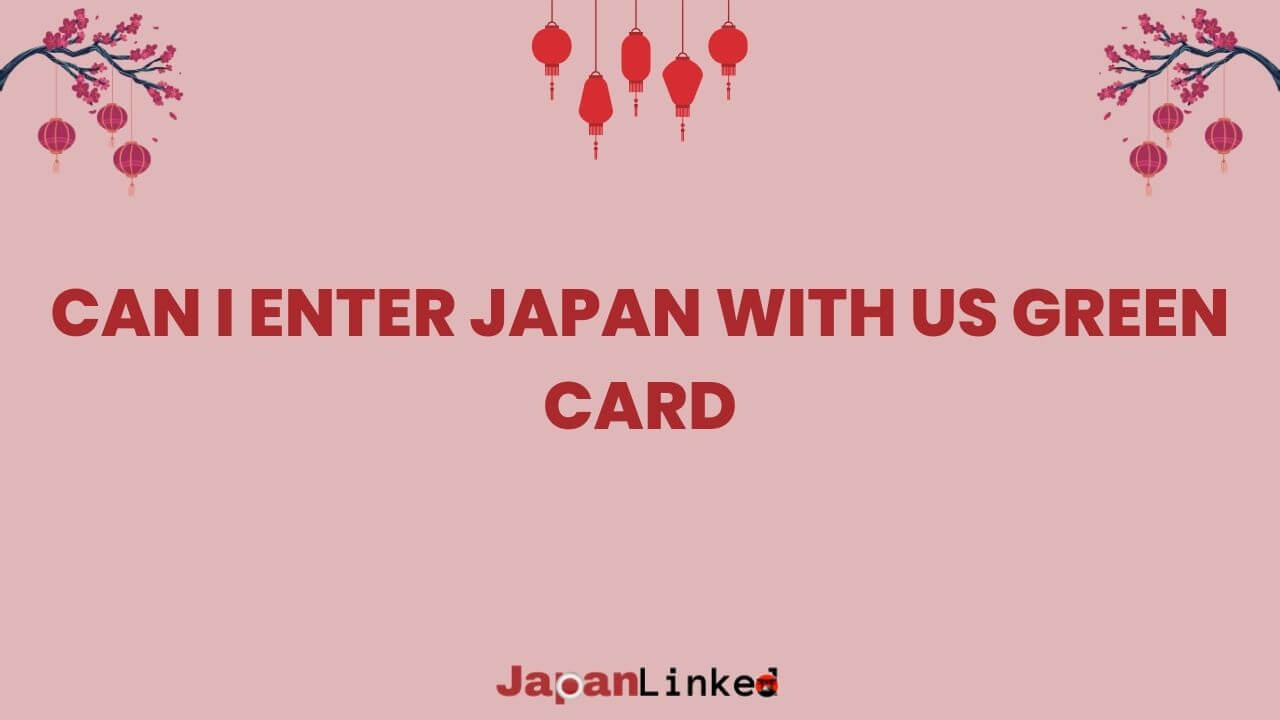 Can I Enter Japan with US Green Card? Passport Power Trumps Residency