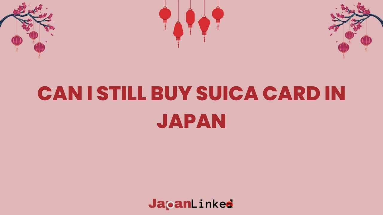 Can I Still Buy Suica Card in Japan? Physical vs Digital Options Explained