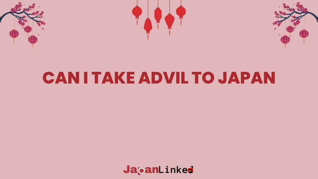 Can I Take Advil to Japan? What You Must Know Before Coming