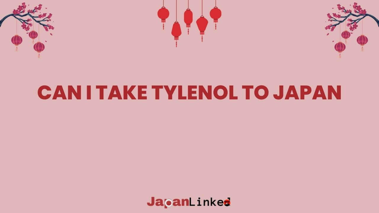 Can I Take Tylenol to Japan? Your Ultimate Guide to Medication Rules