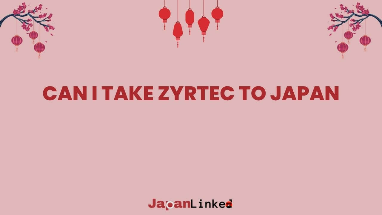 Can I Take Zyrtec to Japan? Your Essential Guide to Allergy Relief Abroad