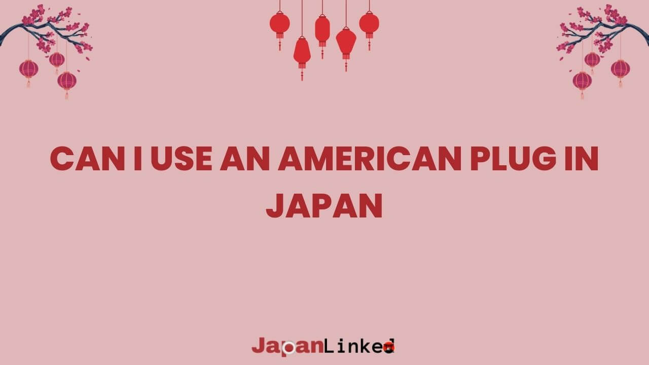 Can I Use an American Plug in Japan? What You Need to Know Before You Go