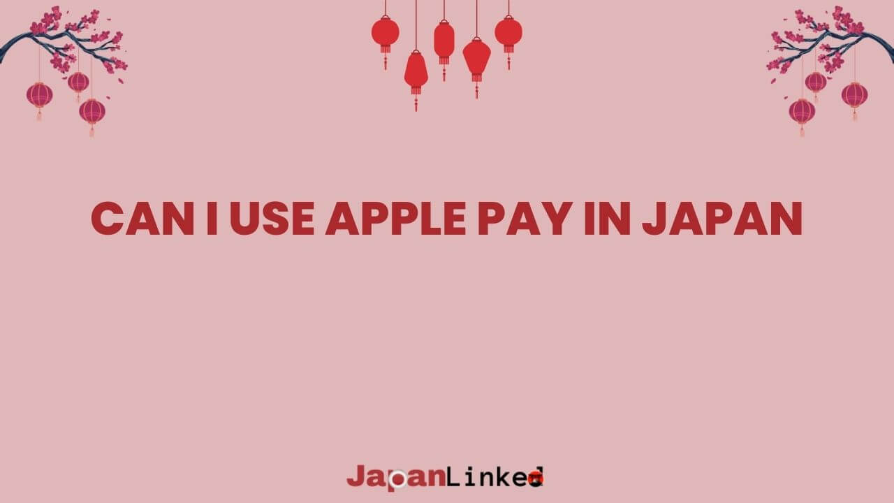 Can I Use Apple Pay in Japan? Your Ultimate Guide to Cashless Travel
