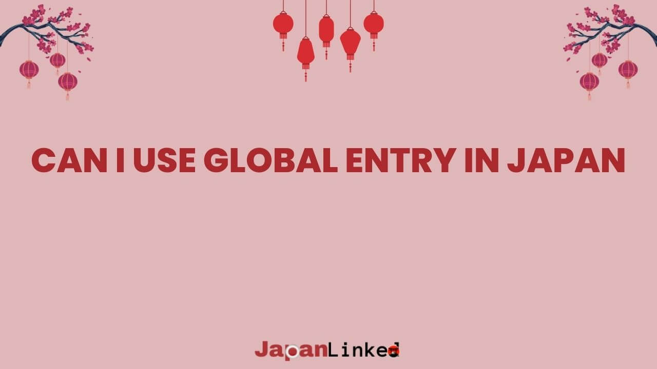 Can I Use Global Entry in Japan? Smart Traveler's Guide to Speedy Access