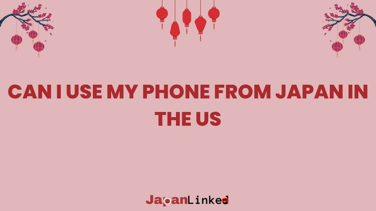 Can I Use My Phone from Japan in the US? Your Ultimate Guide to Staying Connected