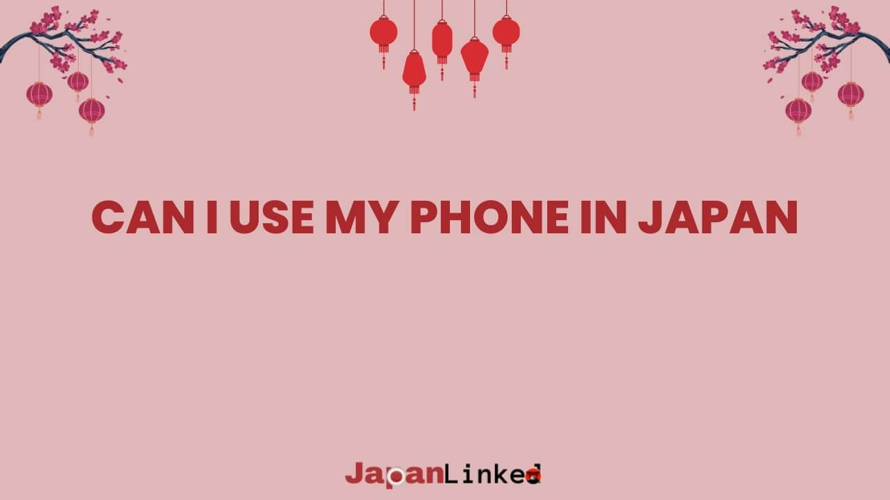 Can I Use My Phone in Japan? Everything You Need to Know