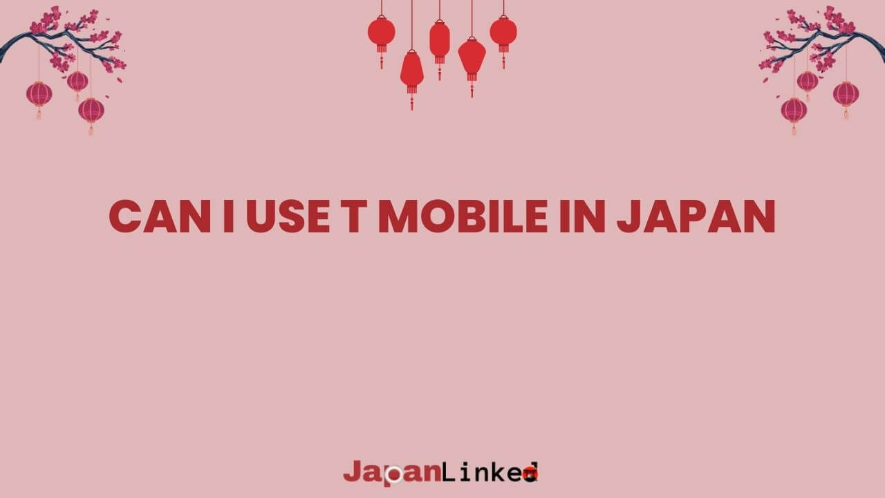 Can I Use T-Mobile in Japan? Everything You Need to Know