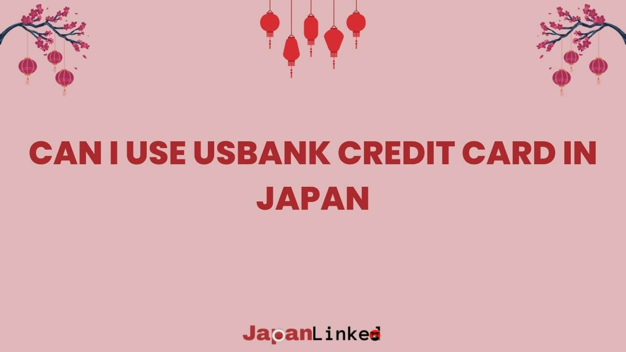 Can I Use U.S. Bank Credit Card in Japan? Ultimate Guide for Savvy Travelers