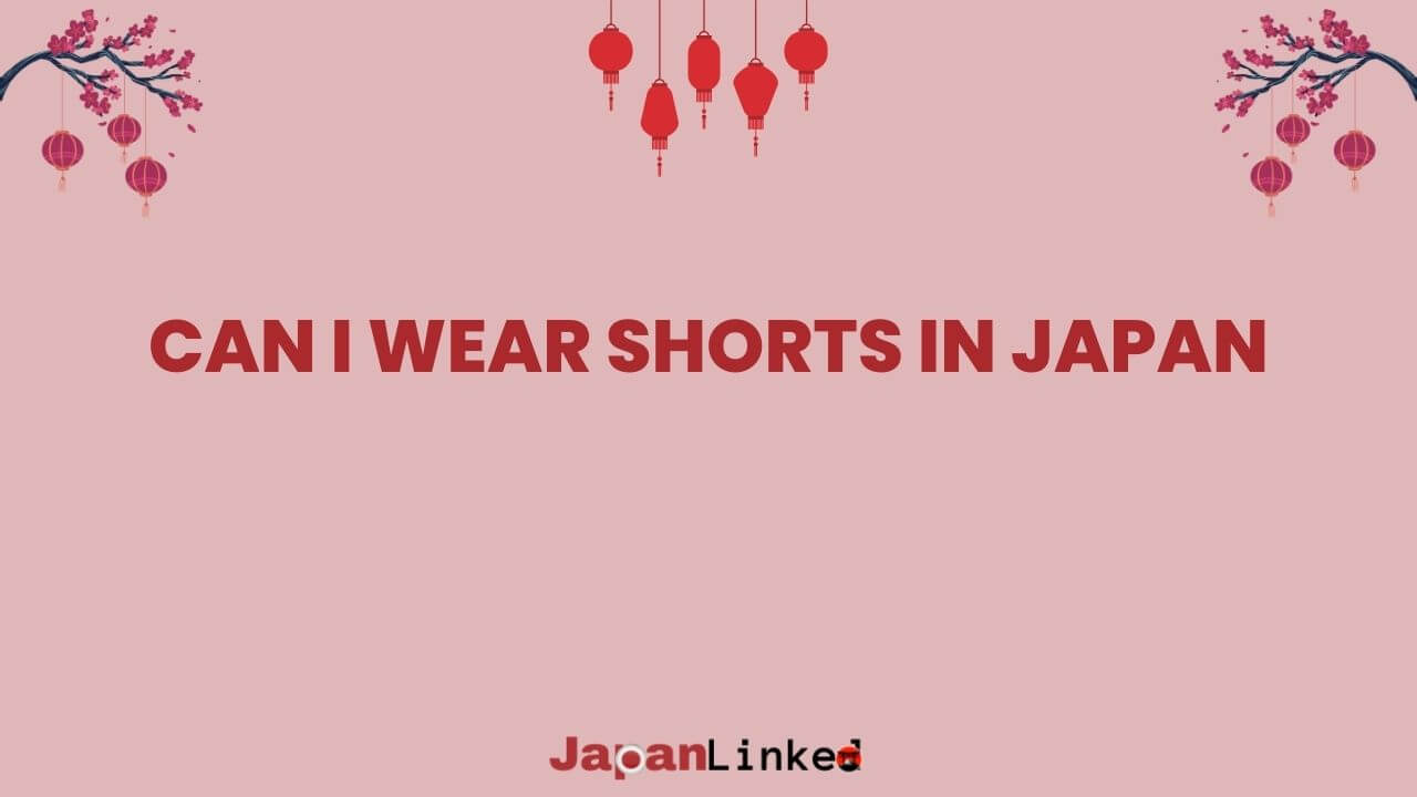 Can I Wear Shorts in Japan? Decoding Dress Codes for Every Season and Situation