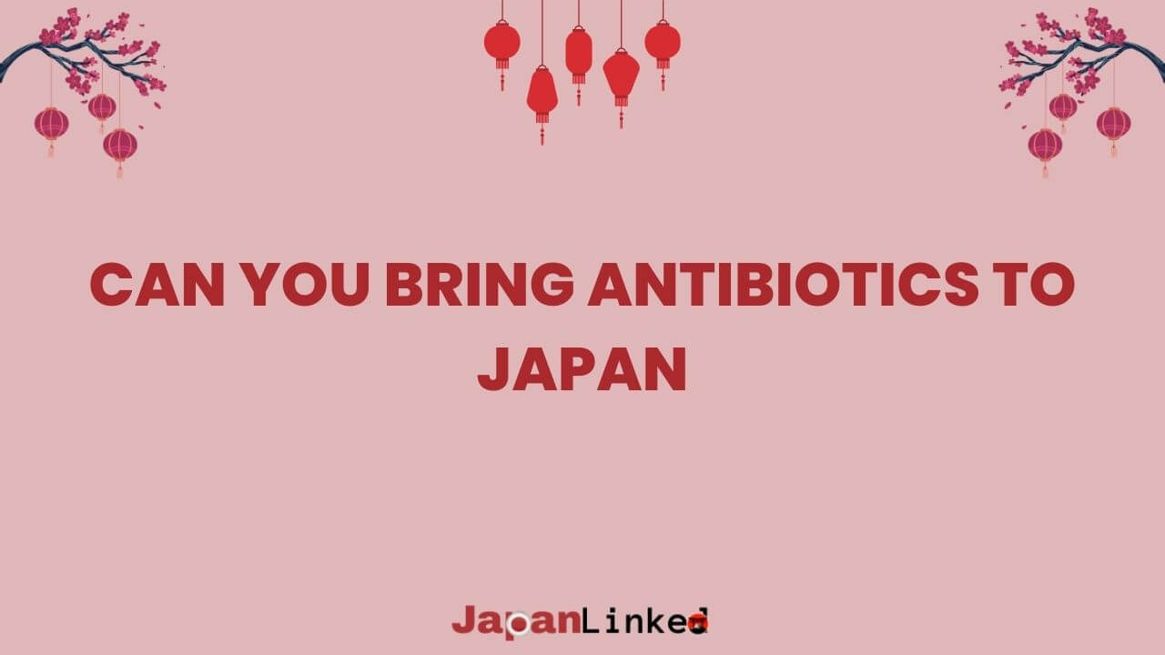Can You Bring Antibiotics to Japan? Decoding Import Laws for Worry-Free Travel