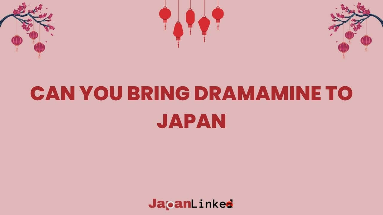 Can You Bring Dramamine to Japan? Your Essential Guide to Easy Travel