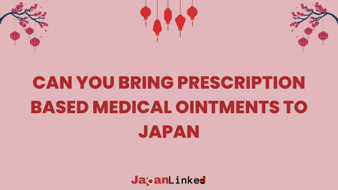 Can You Bring Prescription-Based Medical Ointments to Japan? Your Complete Guide