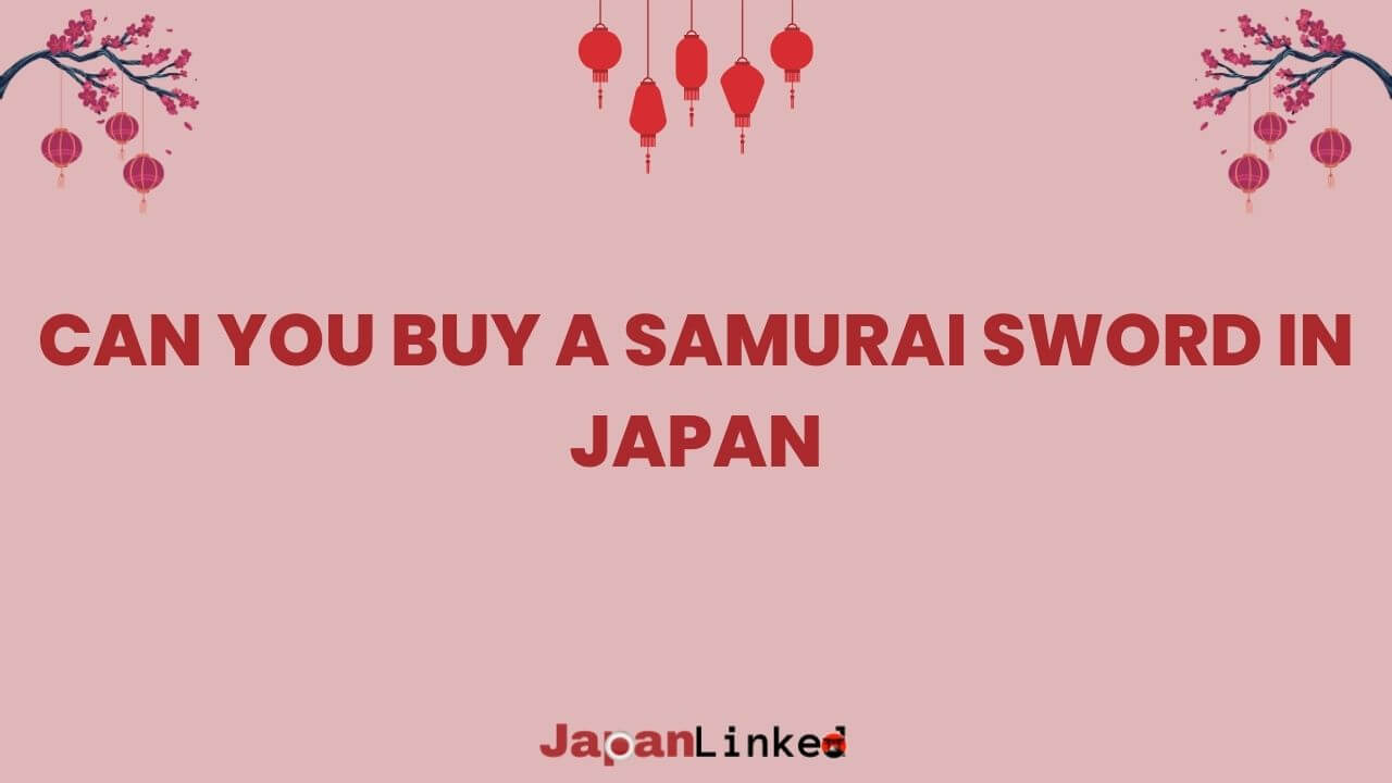 Can You Buy a Samurai Sword in Japan? Your Guide to Owning a Piece of History