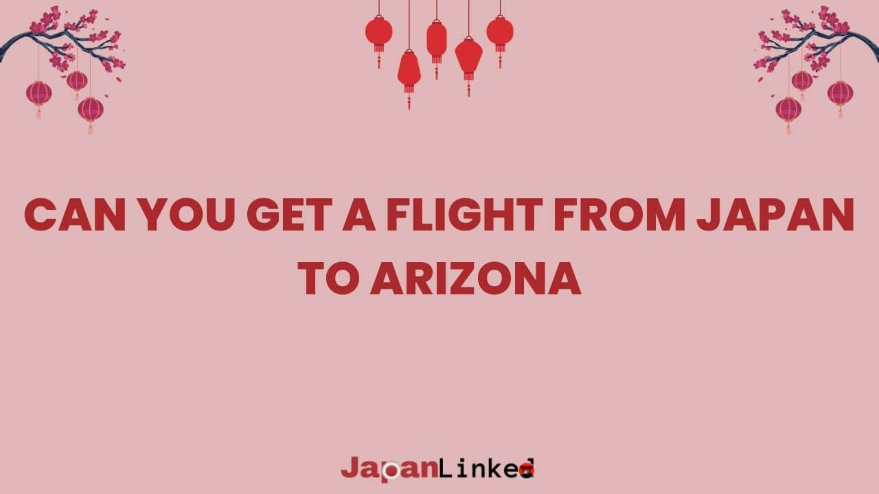 Can You Get a Flight from Japan to Arizona? Unlocking Your Transpacific Travel Options