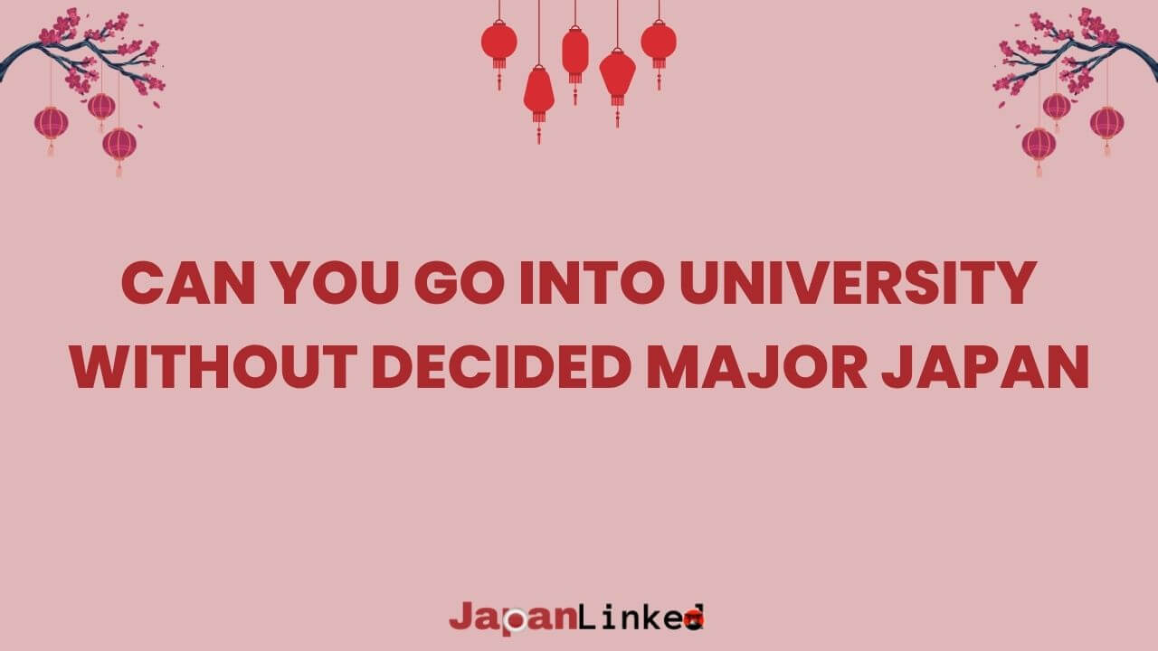 Can You Go Into University Without Decided Major in Japan? Exploring Flexible Options
