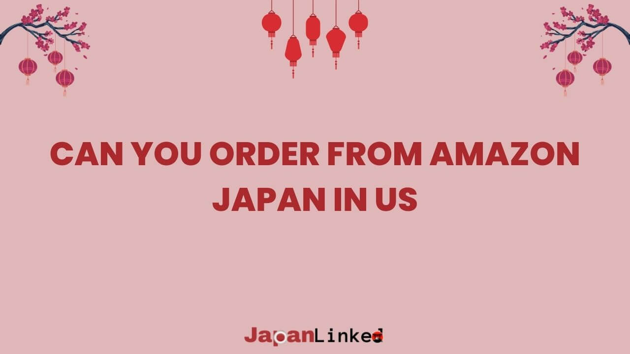 Can You Order from Amazon Japan in the US? (A Complete Guide)