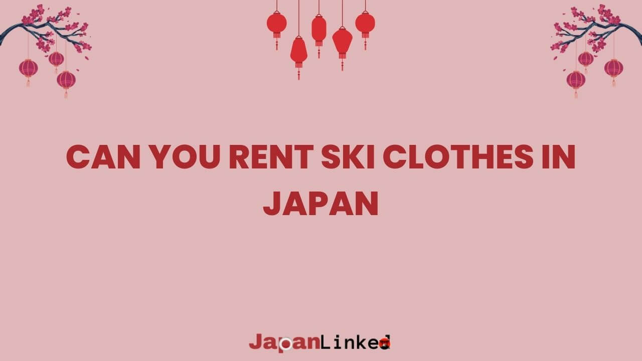 Can You Rent Ski Clothes in Japan? Ultimate Guide to Hassle-Free Winter Gear