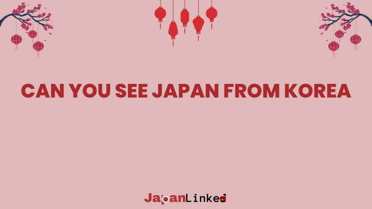 Can You See Japan from Korea? Unraveling the Myth of Cross-Strait Sightings