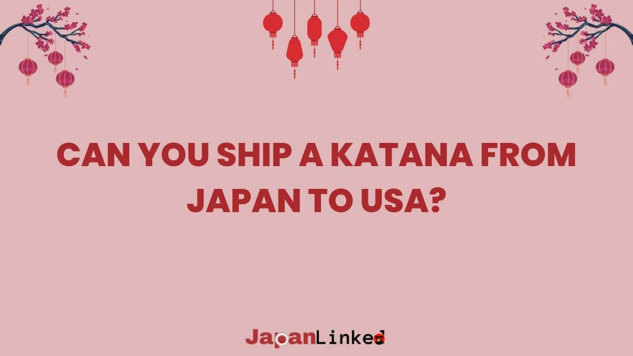 Can You Ship a Katana from Japan to USA Your Samurai Sword Import Guide