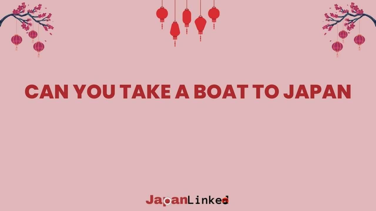 Can You Take a Boat to Japan? A Complete Guide to Sea Travel Options
