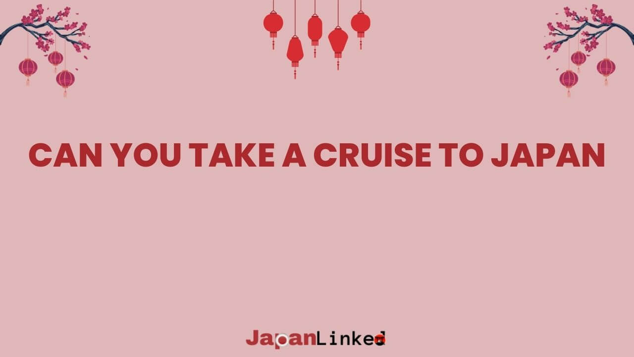 Can You Take a Cruise to Japan? A Complete Guide to Japanese Cruise Vacations