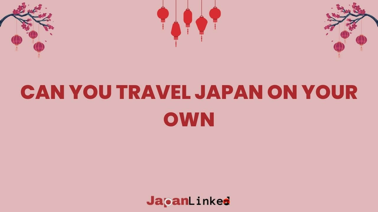 Can You Travel Japan on Your Own? A Solo Explorer's Ultimate Guide