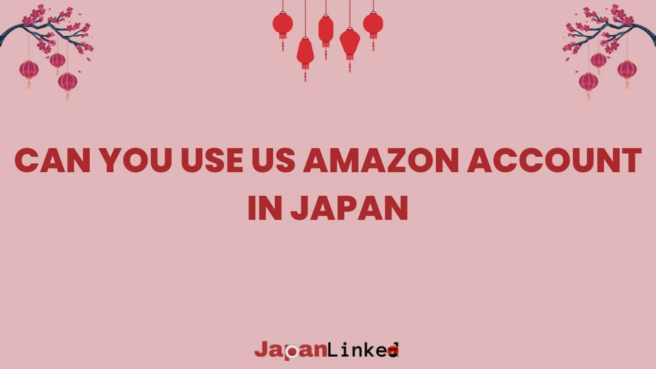 Can You Use US Amazon Account in Japan? The Ultimate Guide for Global Shoppers