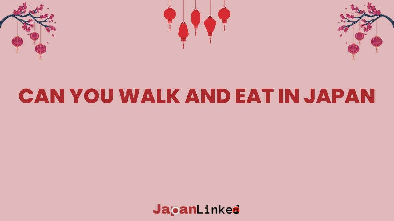 Can You Walk and Eat in Japan? Unspoken Rules Revealed