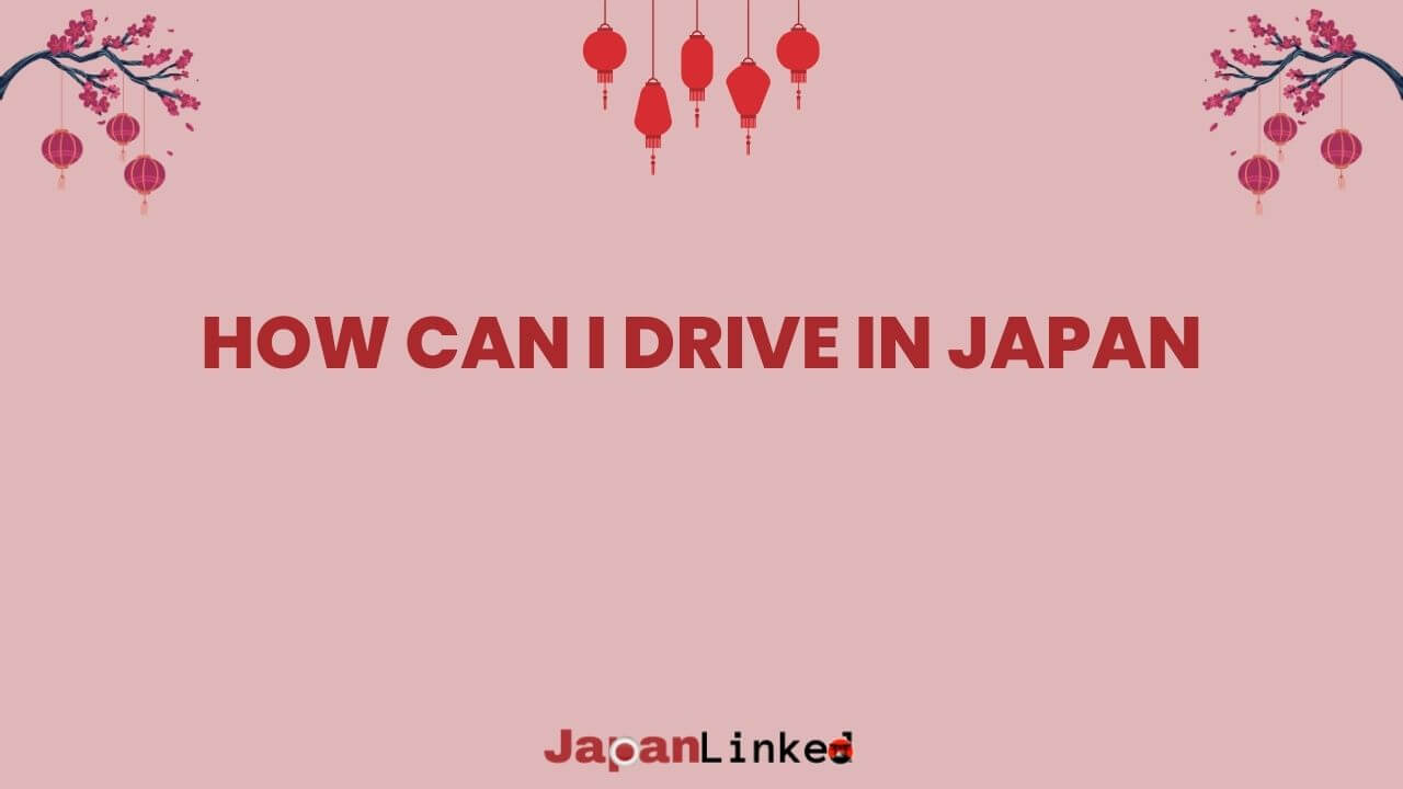 How Can I Drive in Japan: Your Ultimate Guide to Hitting the Road