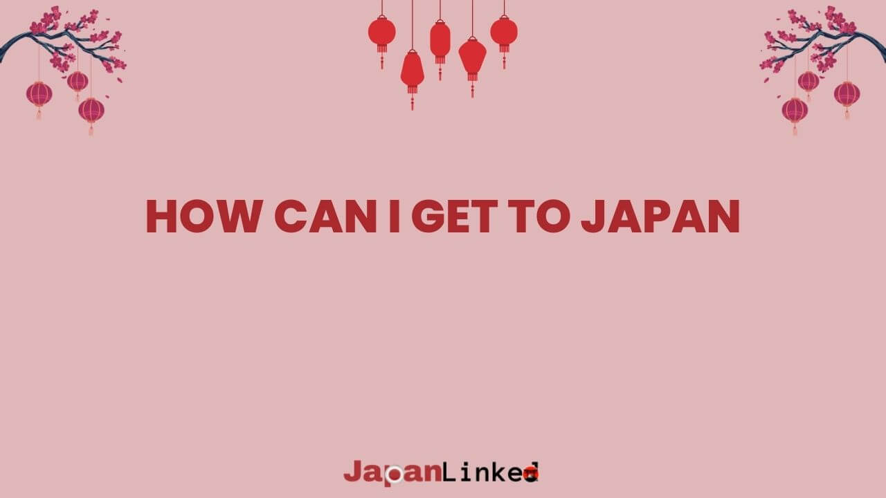 How Can I Get to Japan? From Flights to Ferries: Unlocking Every Route to Your Japanese Adventure