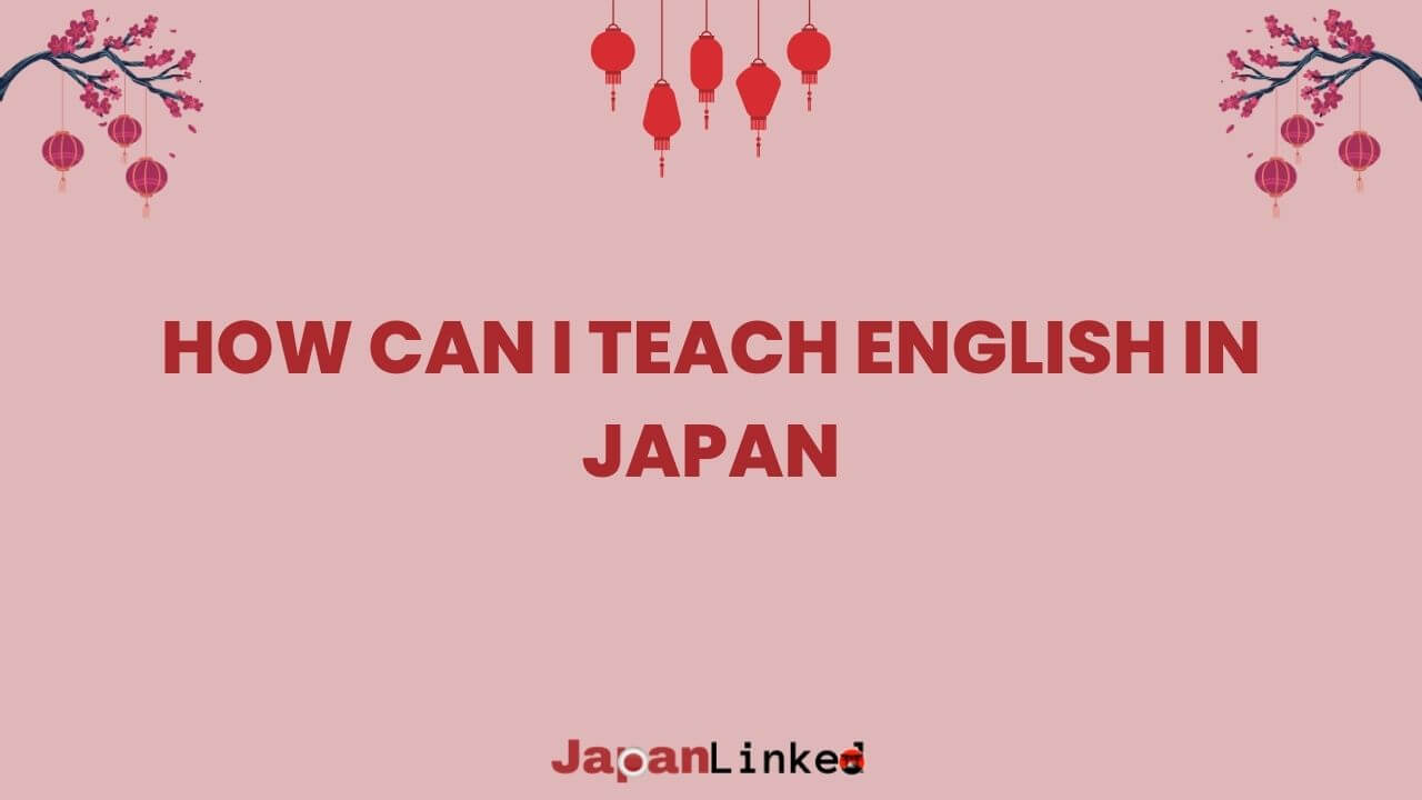 How Can I Teach English in Japan: Your Ultimate Guide to Landing Your Dream Job