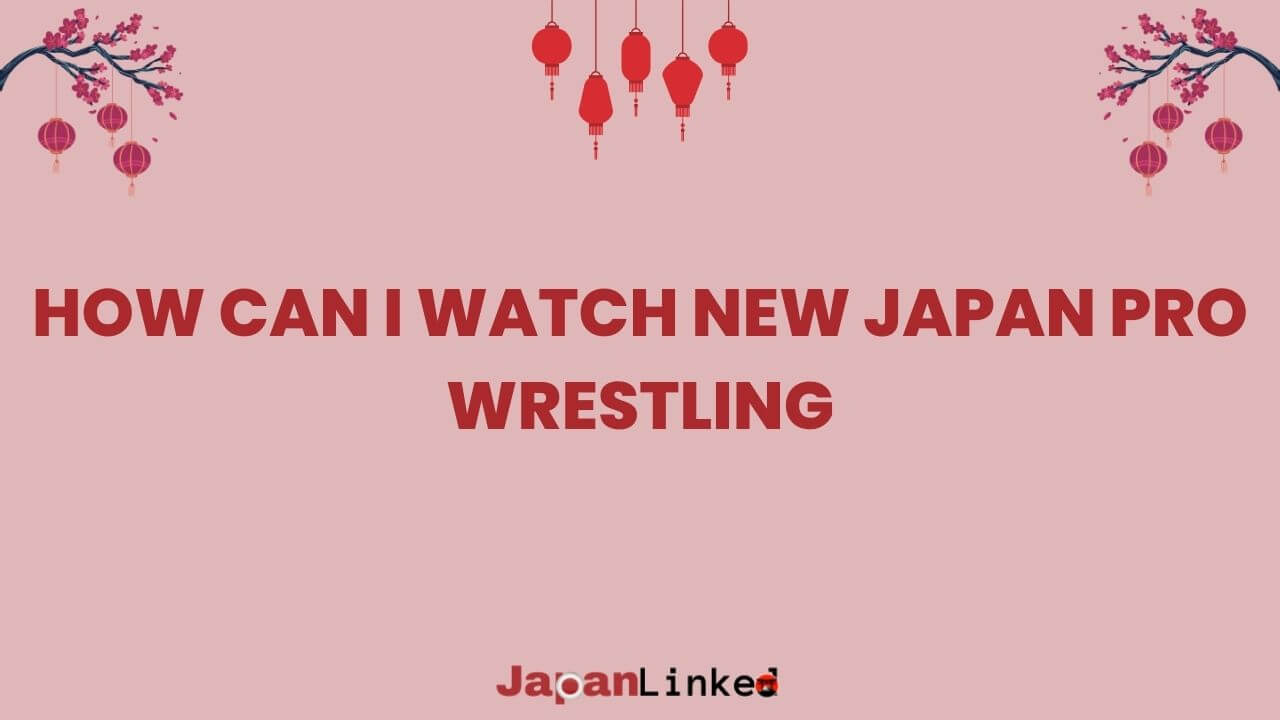 How Can I Watch New Japan Pro Wrestling: Your Ultimate Viewing Guide