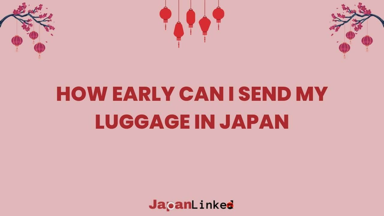 How Early Can I Send My Luggage in Japan? Ultimate Guide to Stress-Free Travel
