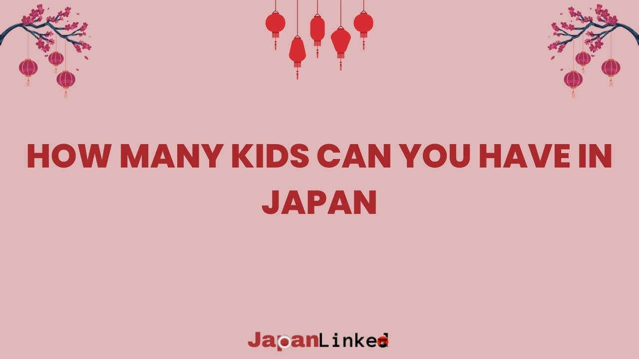How Many Kids Can You Have in Japan? No Limit, Big Incentives