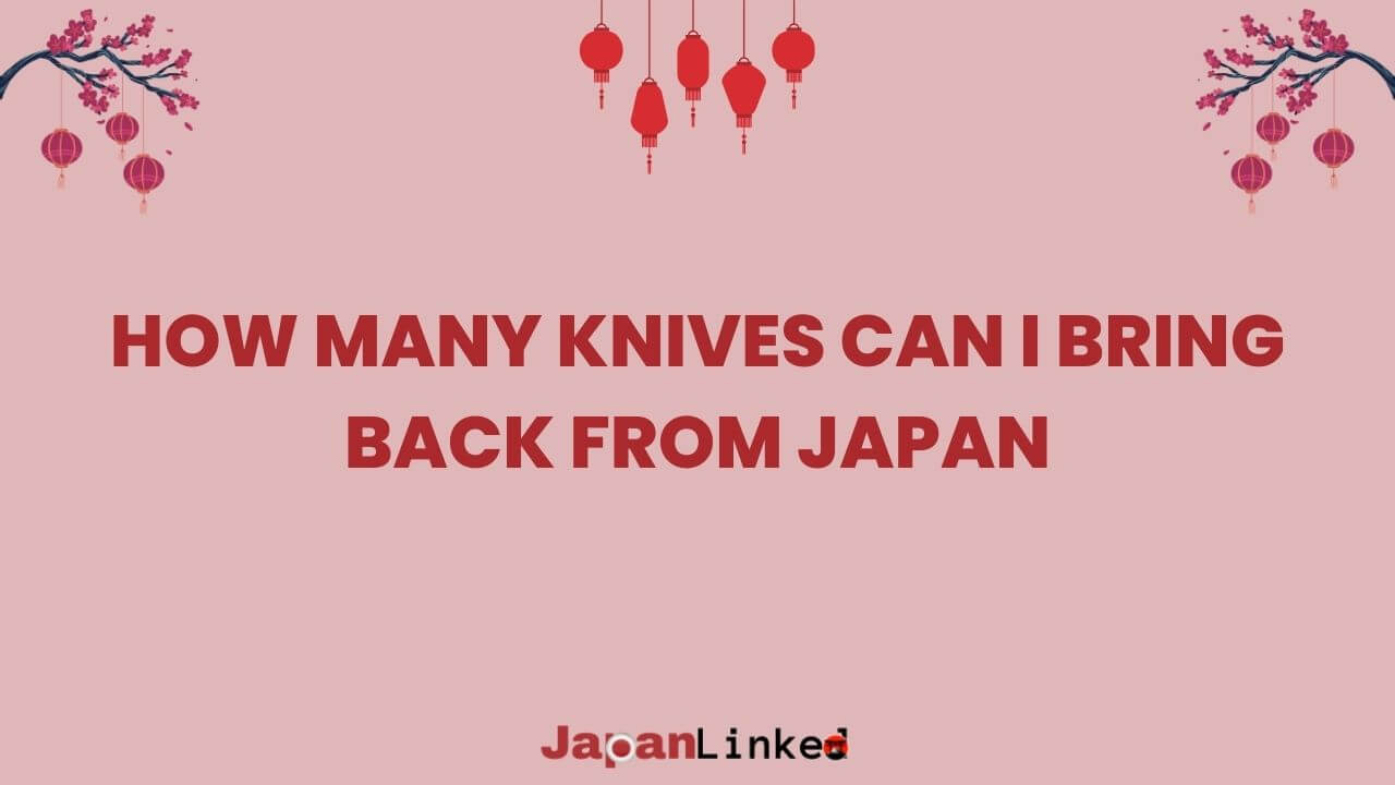 How Many Knives Can I Bring Back from Japan? Sharpen Your Knowledge on Legalities, Limits, and Rules