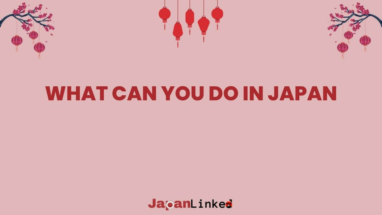 What Can You Do in Japan: The Ultimate Guide to Cultural, Modern, and Outdoor Adventures